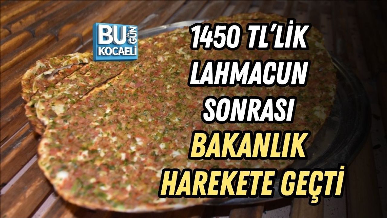 1450 TL’LİK LAHMACUN SONRASI BAKANLIK HAREKETE GEÇTİ