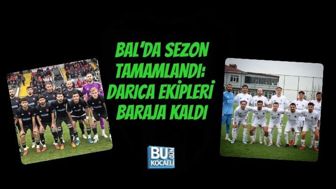 BAL’DA SEZON TAMAMLANDI: DARICA EKİPLERİ BARAJA KALDI