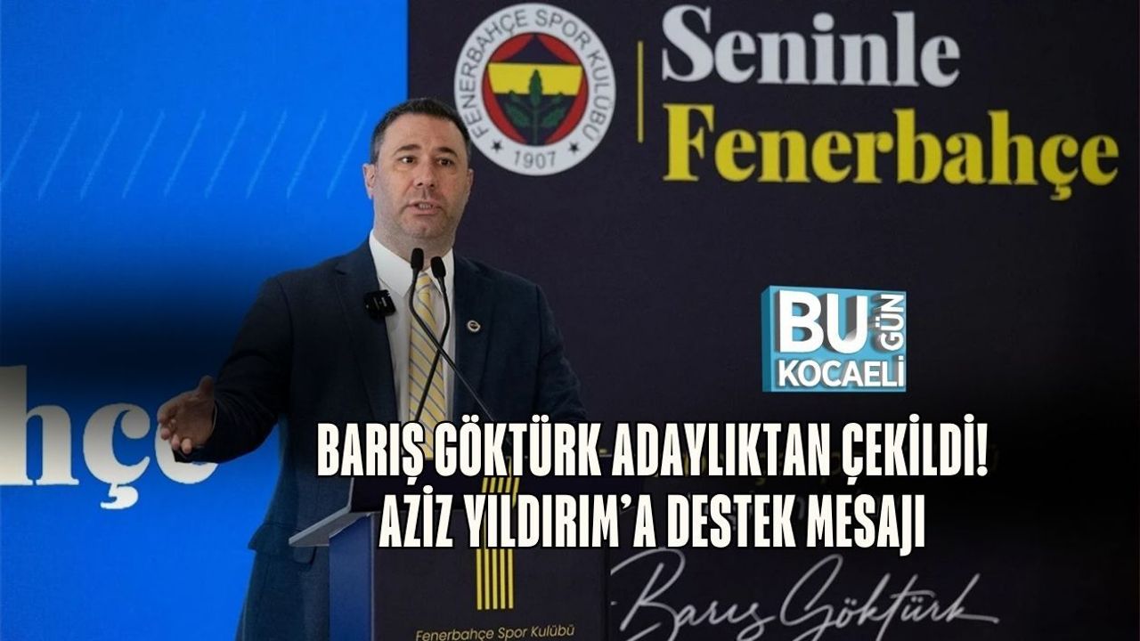 BARIŞ GÖKTÜRK ADAYLIKTAN ÇEKİLDİ! AZİZ YILDIRIM’A DESTEK MESAJI