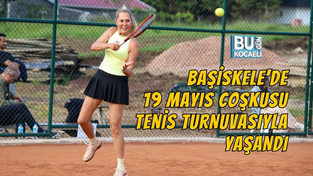 BAŞİSKELE’DE 19 MAYIS COŞKUSU TENİS TURNUVASIYLA YAŞANDI