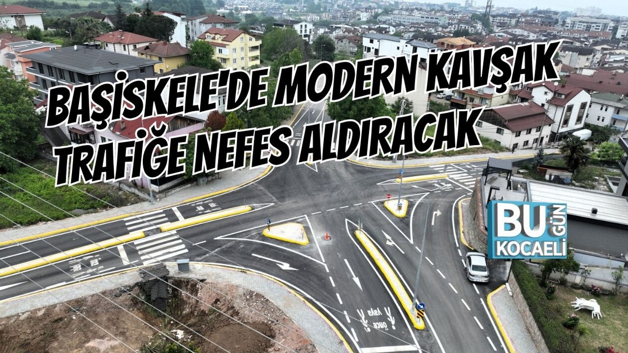 BAŞİSKELE'DE MODERN KAVŞAK TRAFİĞE NEFES ALDIRACAK