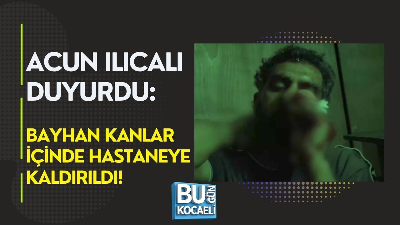 ACUN ILICALI DUYURDU: BAYHAN KANLAR İÇİNDE HASTANEYE KALDIRILDI!