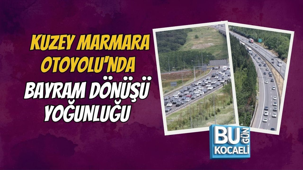 KUZEY MARMARA OTOYOLU'NDA BAYRAM DÖNÜŞÜ YOĞUNLUĞU