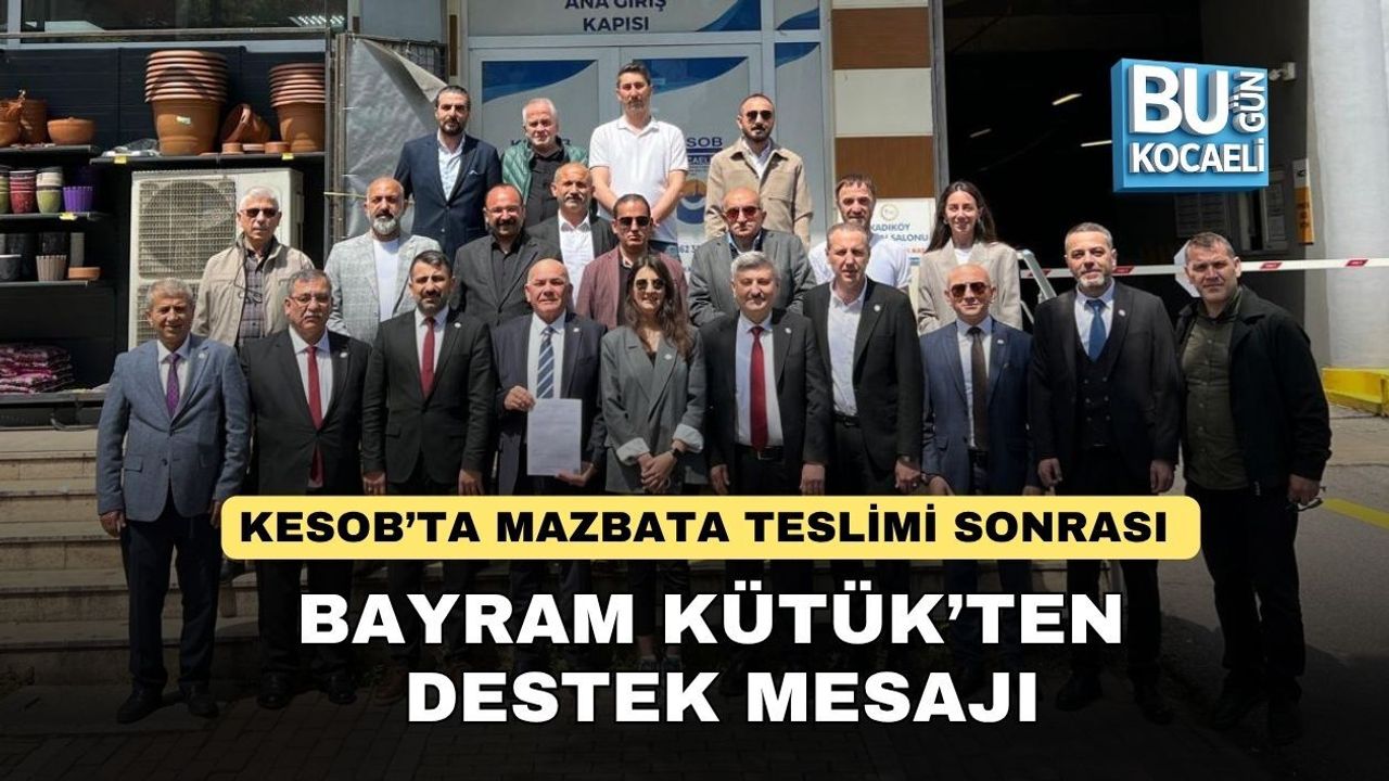 KESOB’TA MAZBATA TESLİMİ SONRASI BAYRAM KÜTÜK’TEN DESTEK MESAJI