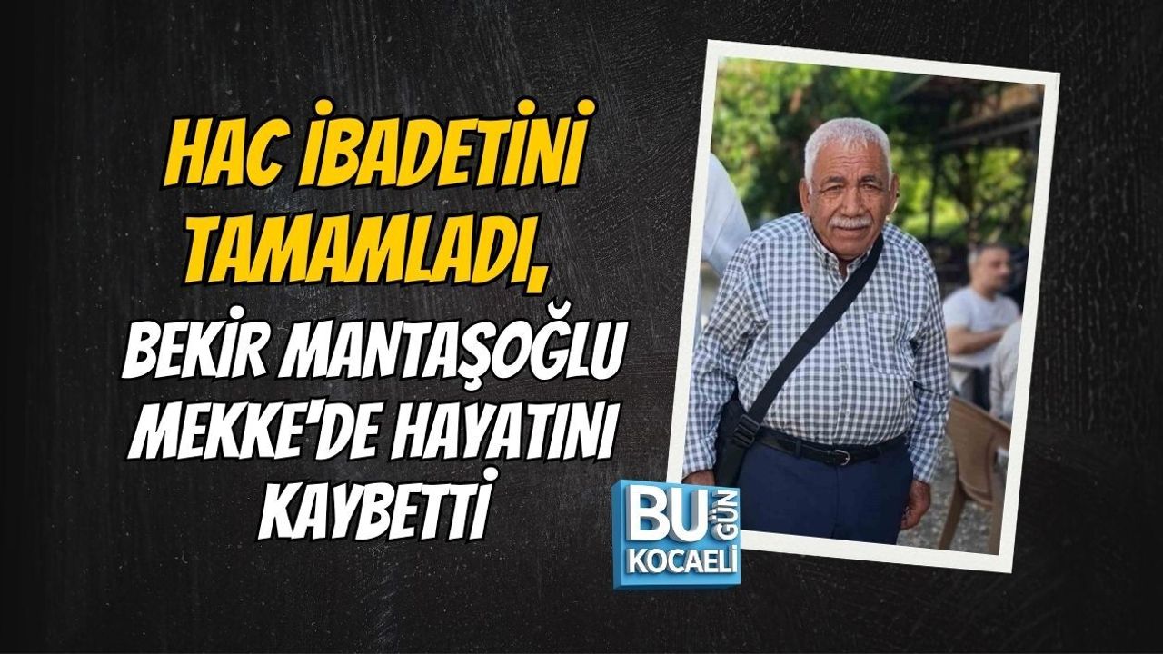 HAC İBADETİNİ TAMAMLADI, BEKİR MANTAŞOĞLU MEKKE'DE HAYATINI KAYBETTİ