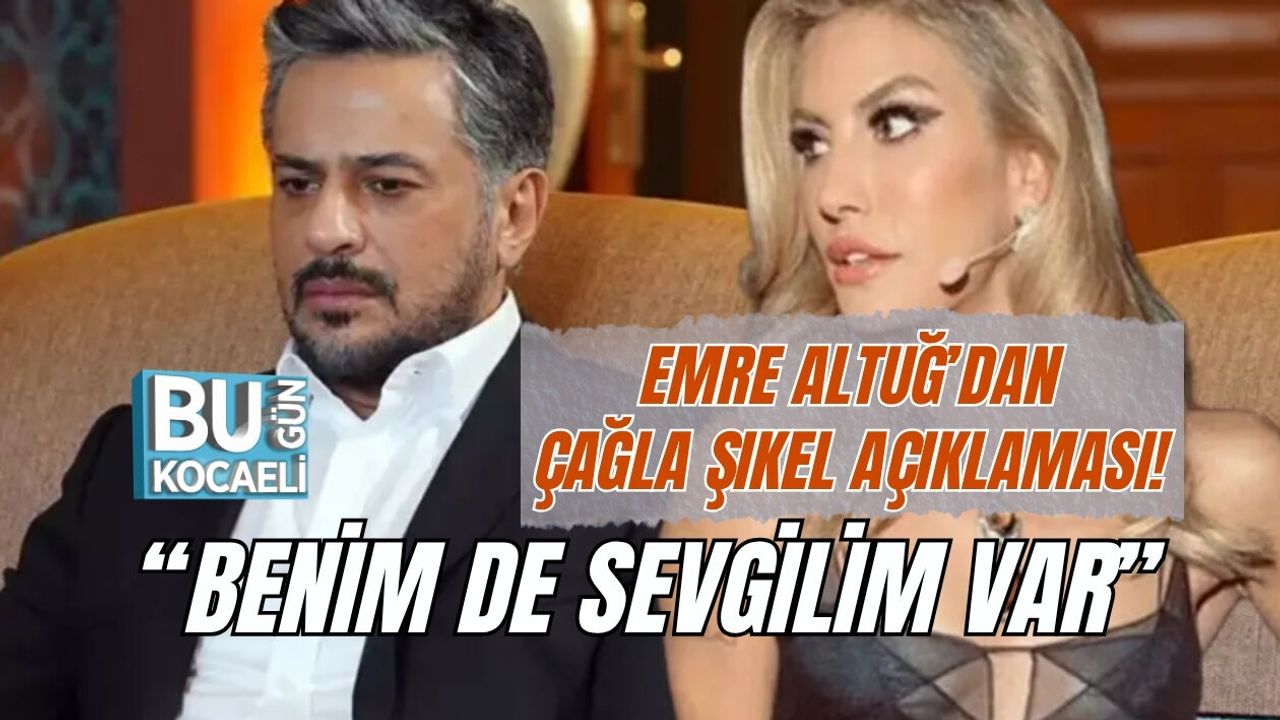 EMRE ALTUĞ’DAN ÇAĞLA ŞIKEL AÇIKLAMASI! “BENİM DE SEVGİLİM VAR”