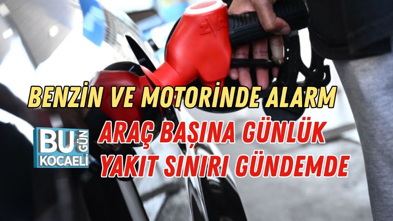 BENZİN VE MOTORİNDE ALARM: ARAÇ BAŞINA GÜNLÜK YAKIT SINIRI GÜNDEMDE