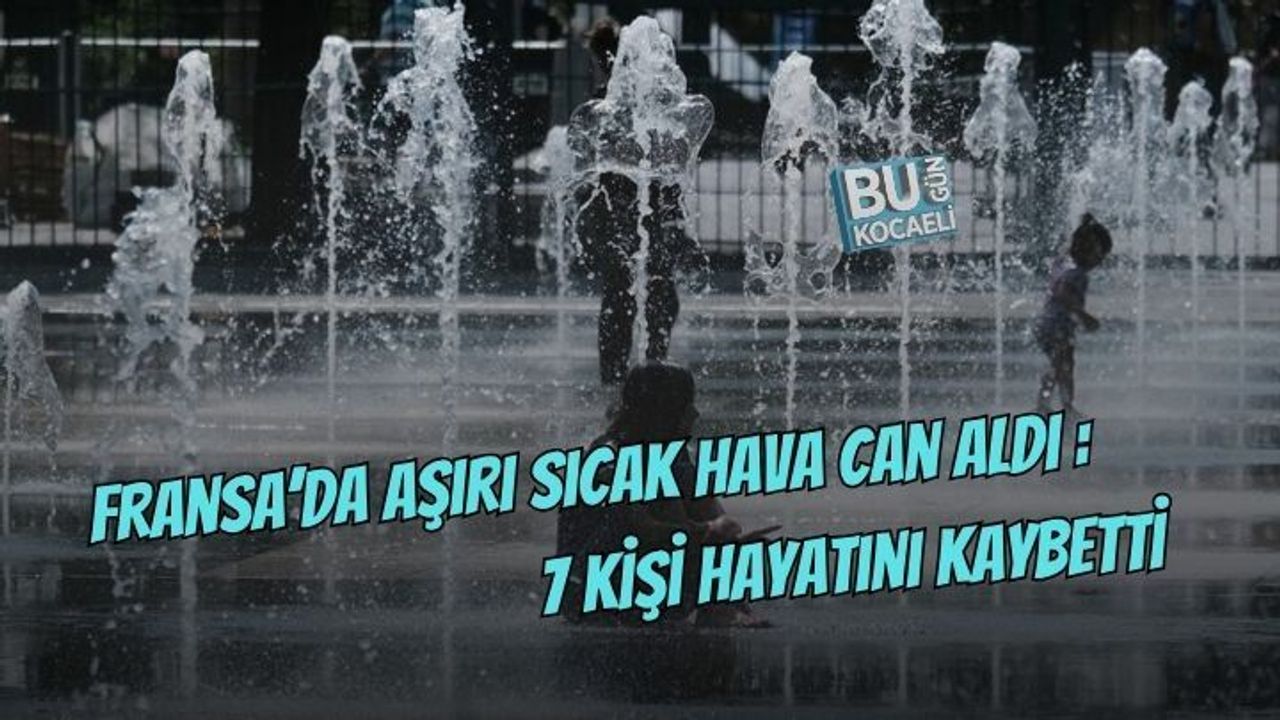 FRANSA’DA AŞIRI SICAKLAR CAN ALDI: 7 KİŞİ HAYATINI KAYBETTİ