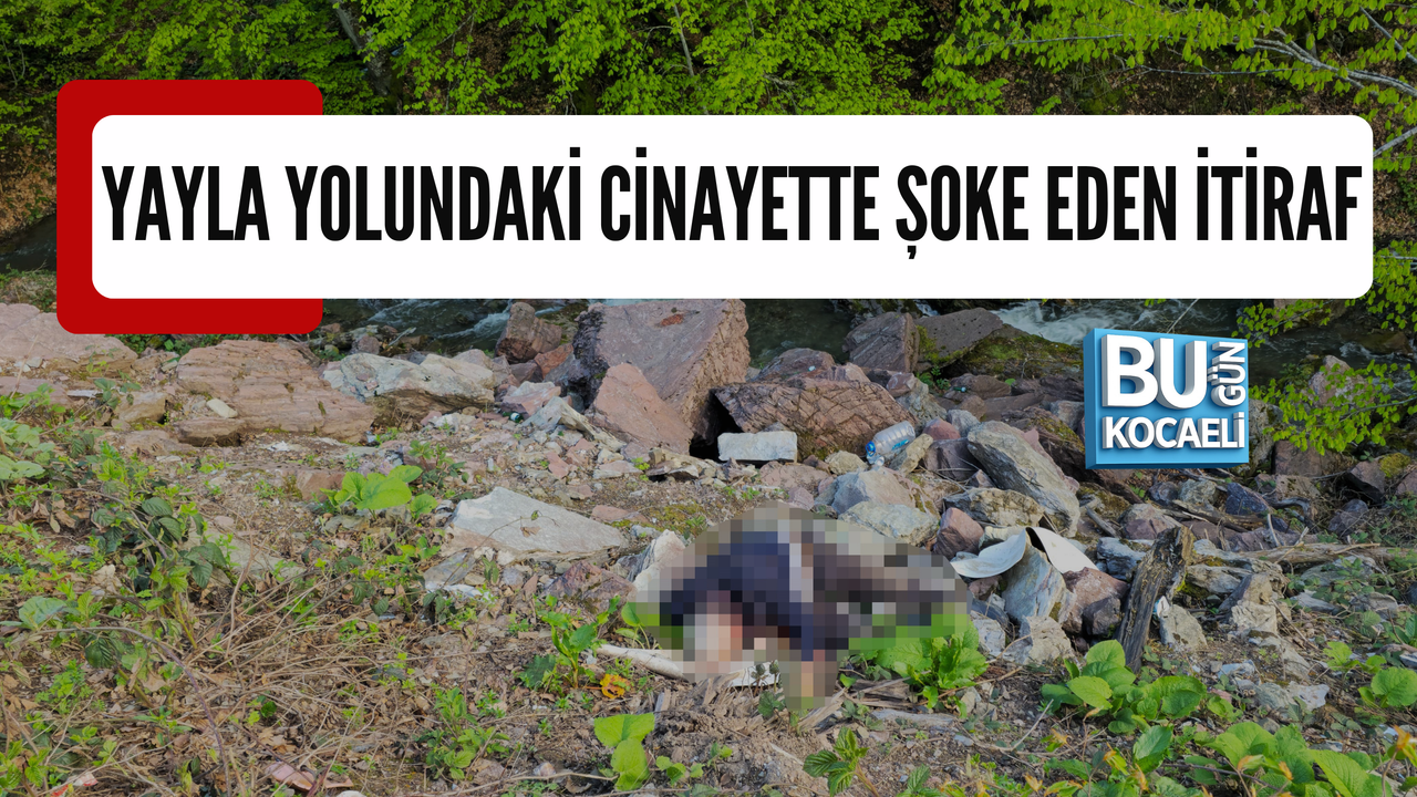 YAYLA YOLUNDAKİ CİNAYETTE ŞOKE EDEN İTİRAF