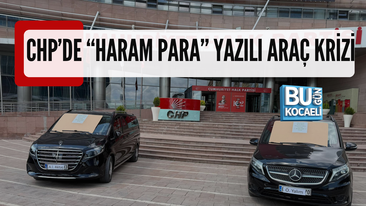 CHP’DE “HARAM PARA” YAZILI ARAÇ KRİZİ