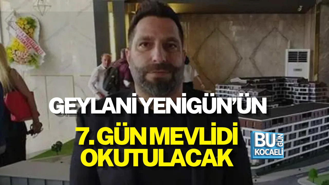 GEYLANİ YENİGÜN İÇİN 7. GÜN MEVLİDİ OKUTULACAK