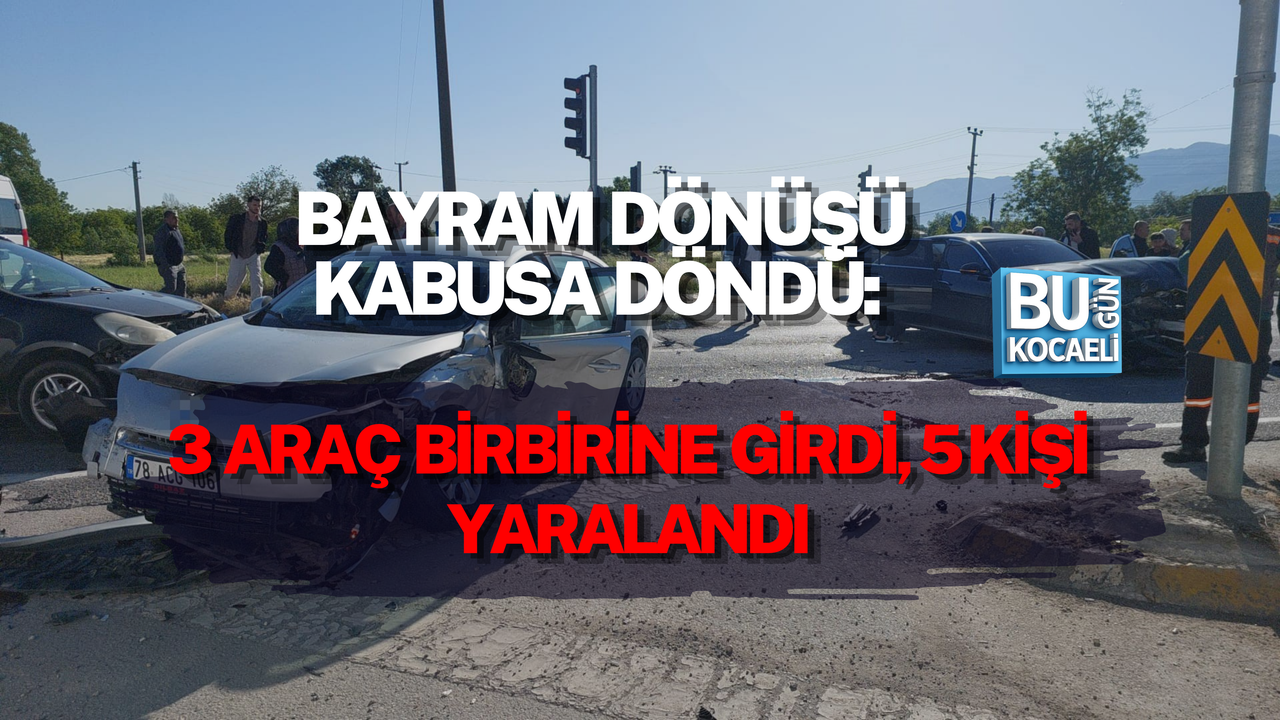 BAYRAM DÖNÜŞÜ KABUSA DÖNDÜ: 3 ARAÇ BİRBİRİNE GİRDİ, 5 KİŞİ YARALANDI