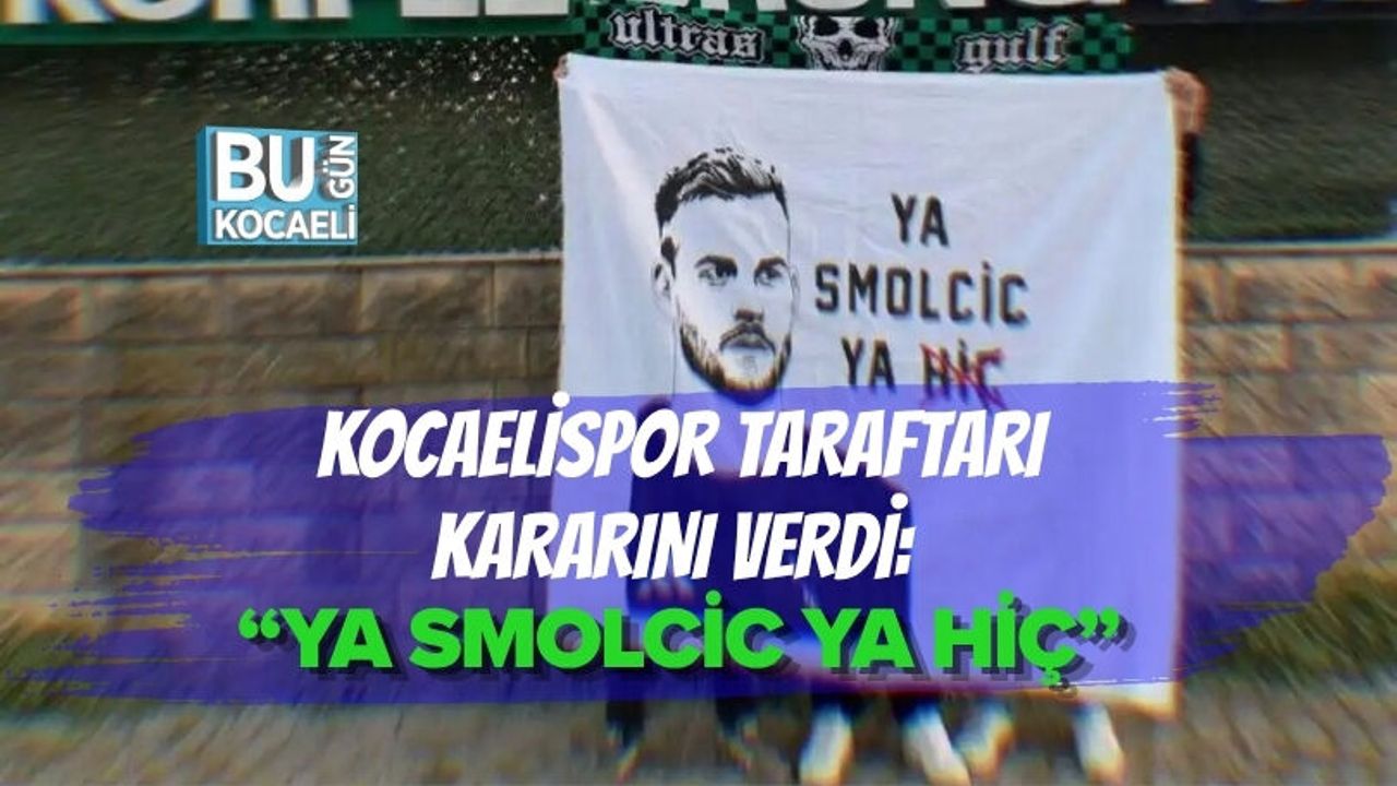 KOCAELİSPOR TARAFTARI KARARINI VERDİ: “YA SMOLCİC YA HİÇ”