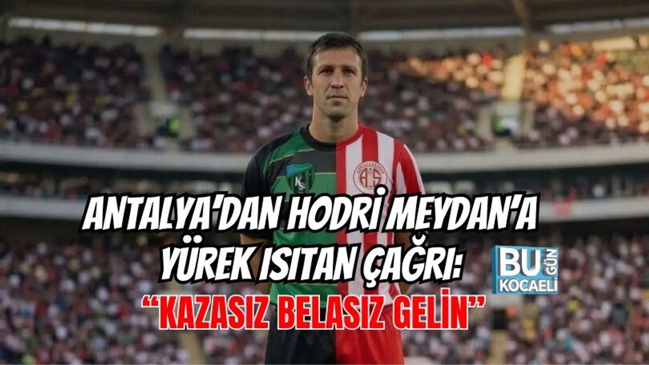 ANTALYA’DAN HODRİ MEYDAN’A YÜREK ISITAN ÇAĞRI: “KAZASIZ BELASIZ GELİN”