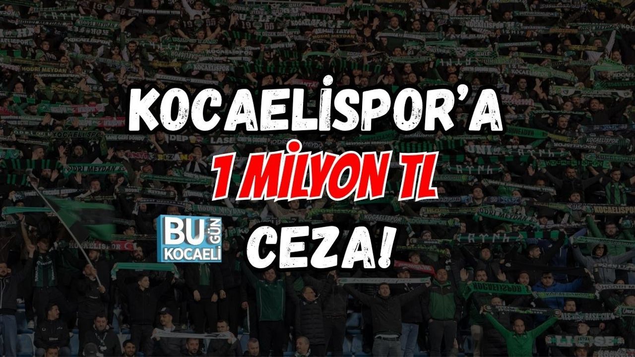 KOCAELİSPOR’A 1 MİLYON TL CEZA!