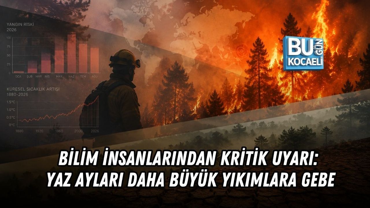 BİLİM İNSANLARINDAN KRİTİK UYARI: YAZ AYLARI DAHA BÜYÜK YIKIMLARA GEBE