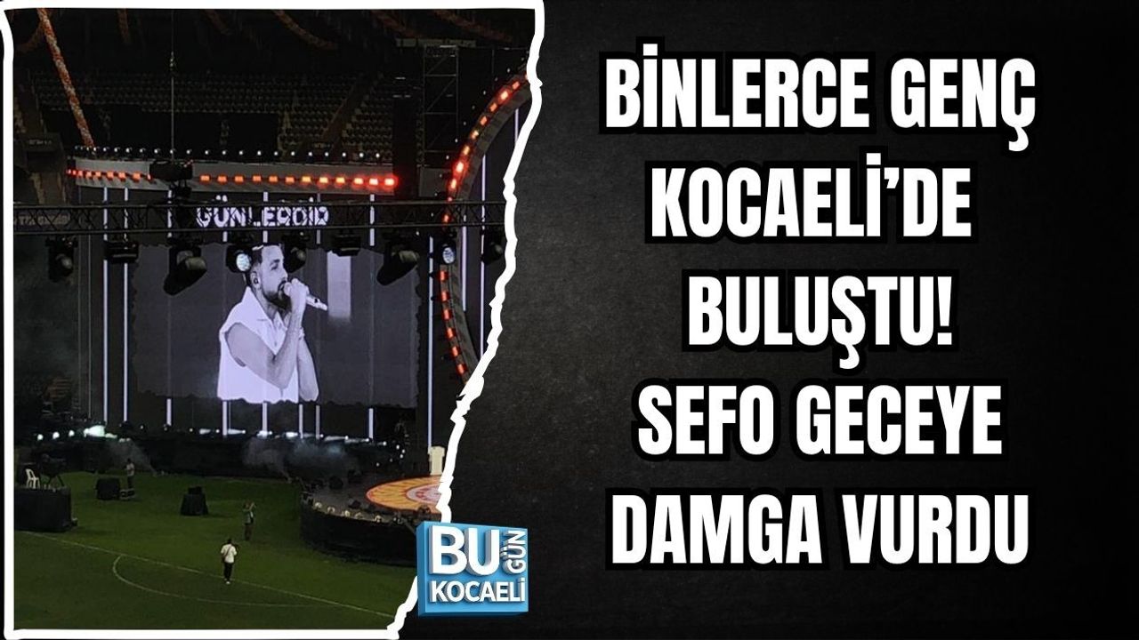 BİNLERCE GENÇ KOCAELİ’DE BULUŞTU! SEFO GECEYE DAMGA VURDU