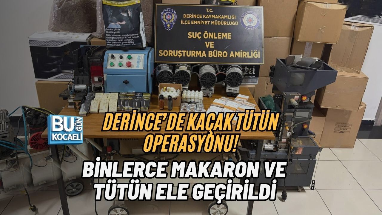 DERİNCE’DE KAÇAK TÜTÜN OPERASYONU! BİNLERCE MAKARON VE TÜTÜN ELE GEÇİRİLDİ