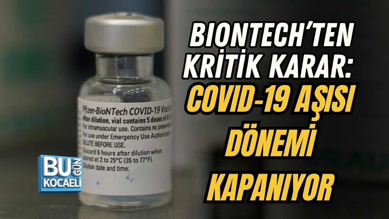 BIONTECH’TEN KRİTİK KARAR: COVID-19 AŞISI DÖNEMİ KAPANIYOR