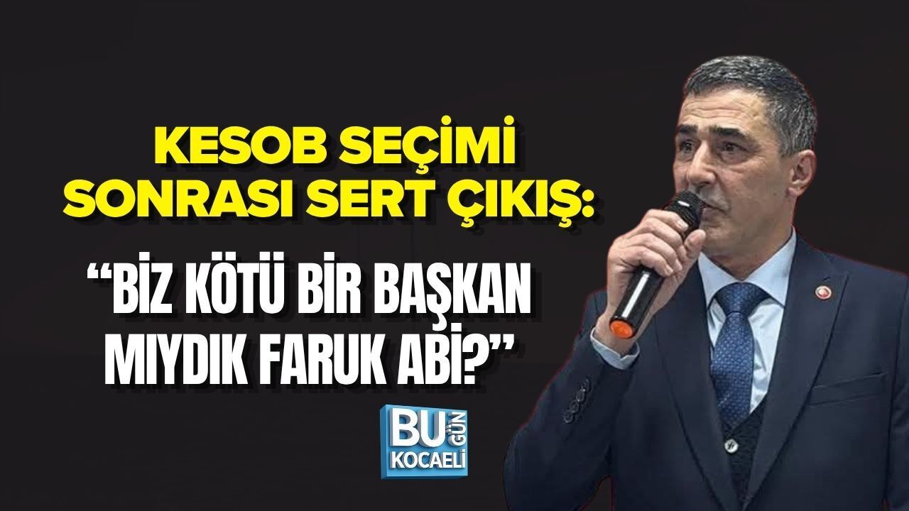 KESOB SEÇİMİ SONRASI SERT ÇIKIŞ: “BİZ KÖTÜ BİR BAŞKAN MIYDIK FARUK ABİ?”