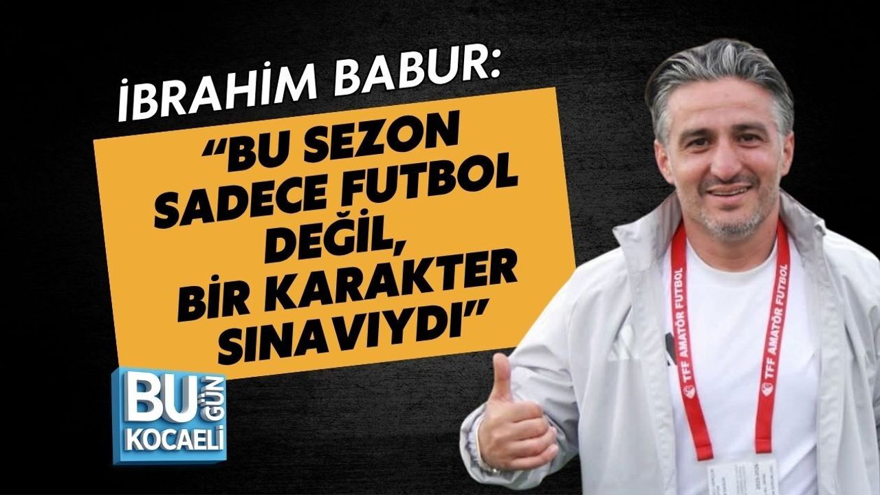 İBRAHİM BABUR: “BU SEZON SADECE FUTBOL DEĞİL, BİR KARAKTER SINAVIYDI”