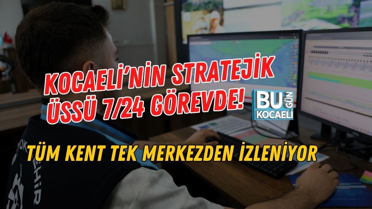 KOCAELİ’NİN STRATEJİK ÜSSÜ 7/24 GÖREVDE! TÜM KENT TEK MERKEZDEN İZLENİYOR
