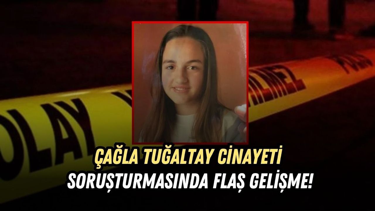 ÇAĞLA TUĞALTAY CİNAYETİ SORUŞTURMASINDA FLAŞ GELİŞME!