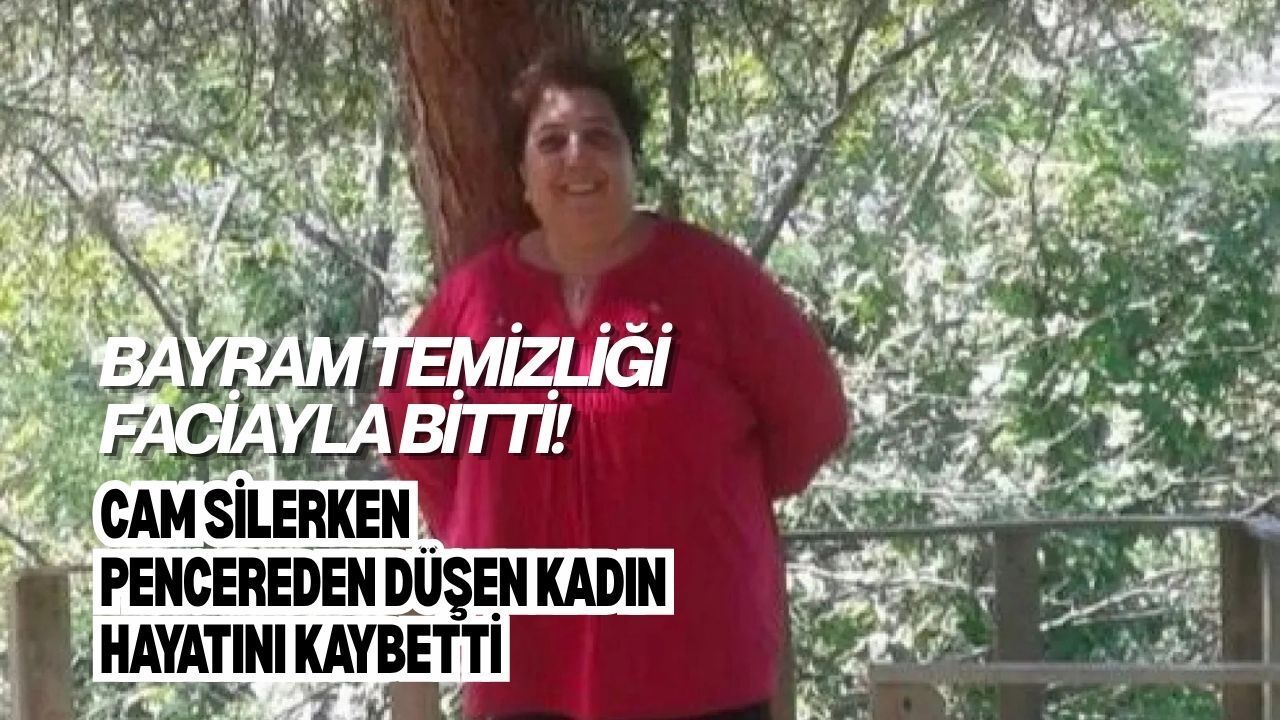 BAYRAM TEMİZLİĞİ FACİAYLA BİTTİ! CAM SİLERKEN PENCEREDEN DÜŞEN KADIN HAYATINI KAYBETTİ