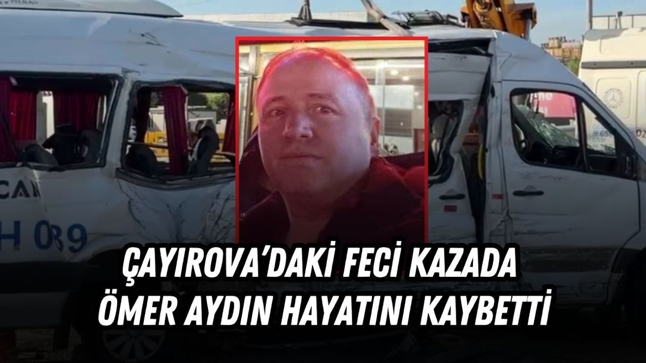 ÇAYIROVA’DAKİ FECİ KAZADA ÖMER AYDIN HAYATINI KAYBETTİ