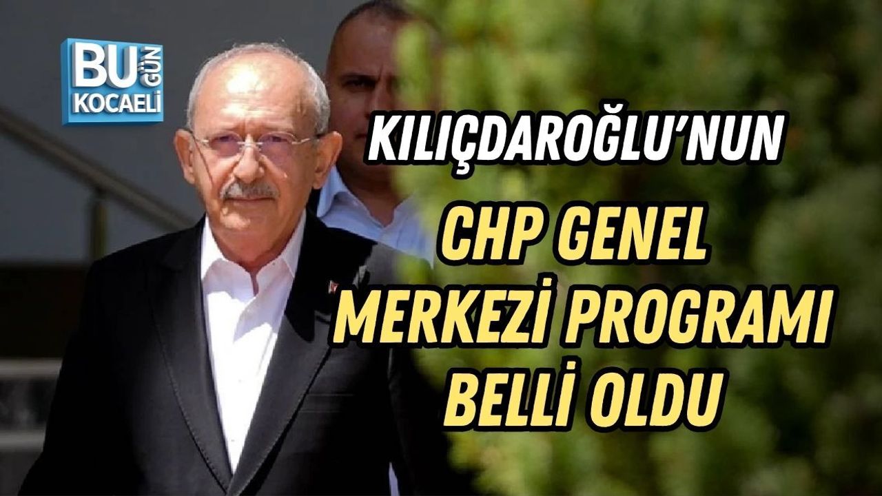 KILIÇDAROĞLU'NUN CHP GENEL MERKEZİ PROGRAMI BELLİ OLDU