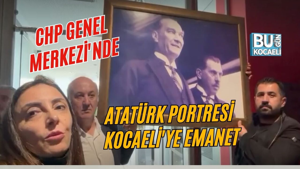 CHP GENEL MERKEZİ'NDE ATATÜRK PORTRESİ KOCAELİ'YE EMANET