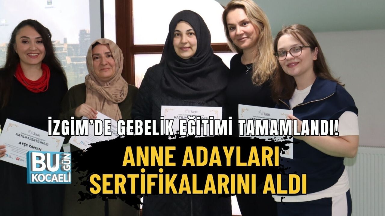 İZGİM’DE GEBELİK EĞİTİMİ TAMAMLANDI ANNE ADAYLARI SERTİFİKALARINI ALDI