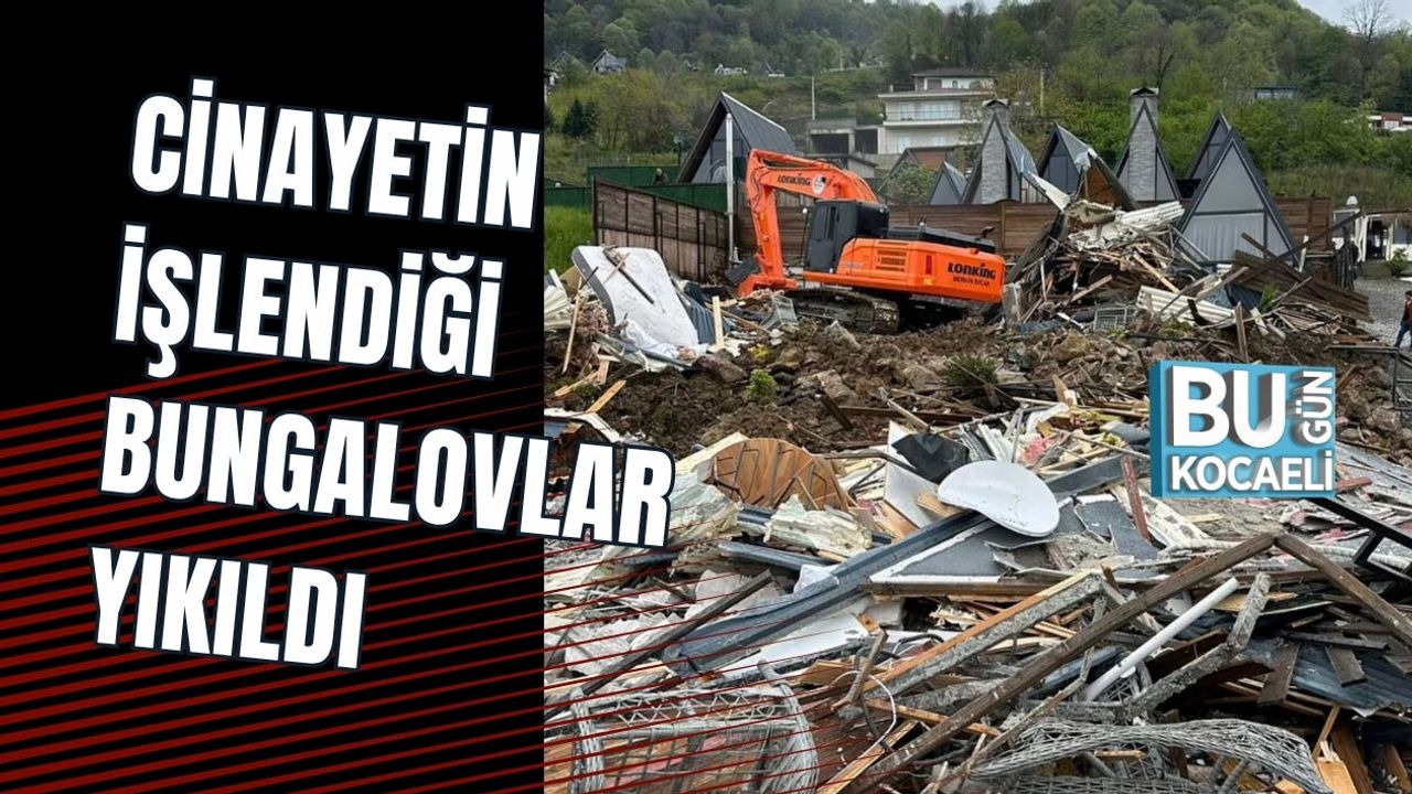 CİNAYETİN İŞLENDİĞİ BUNGALOVLAR YIKILDI