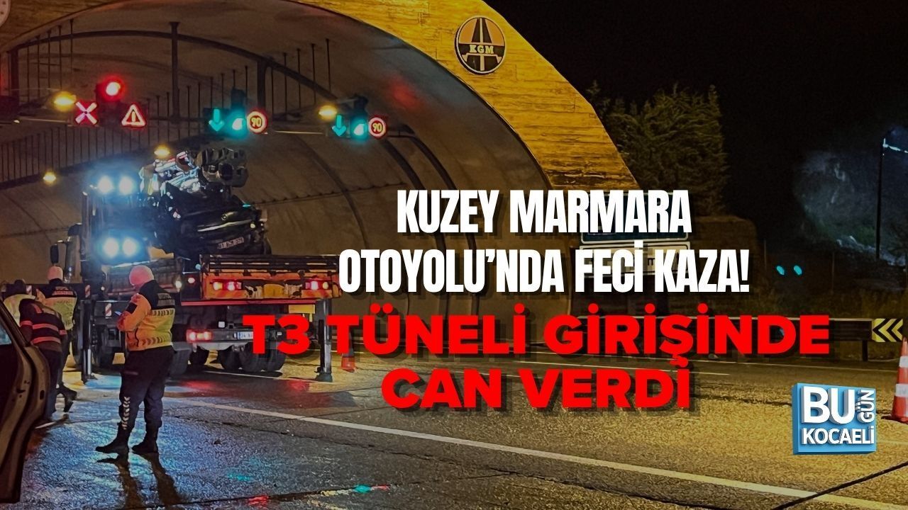 KUZEY MARMARA OTOYOLU’NDA FECİ KAZA: T3 TÜNELİ GİRİŞİNDE CAN VERDİ