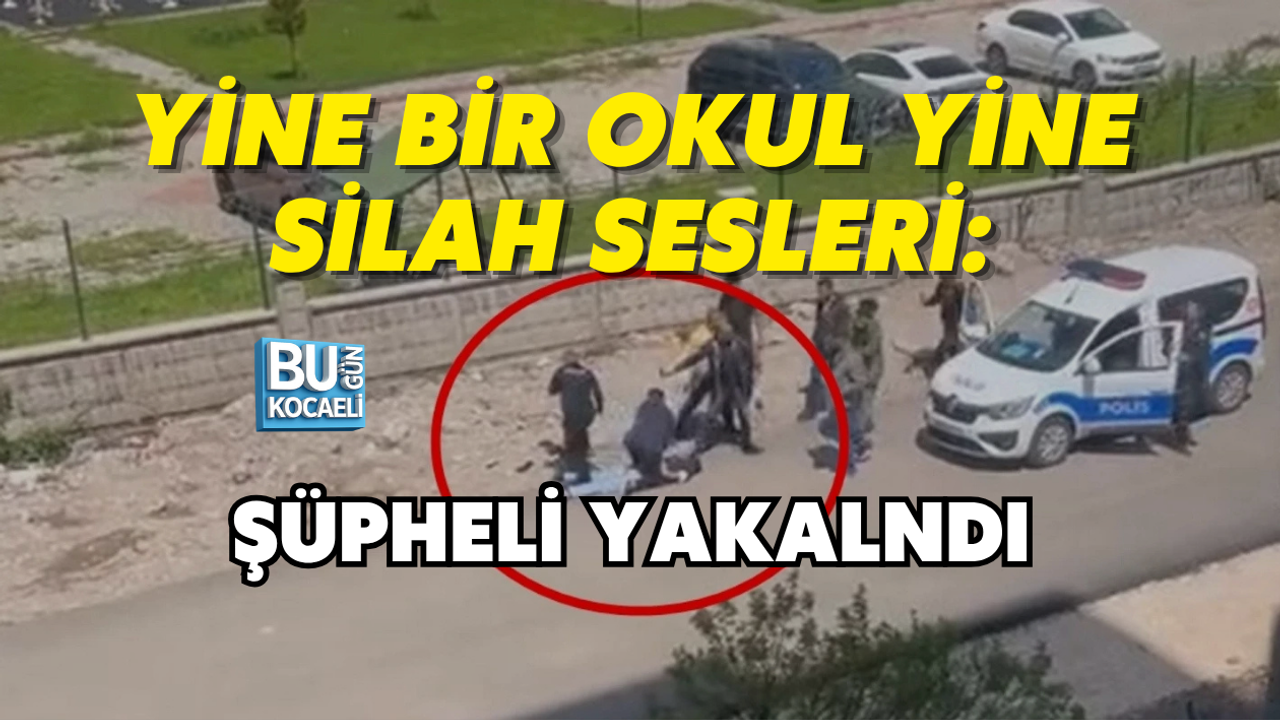 YİNE BİR OKUL YİNE SİLAH SESLERİ: ŞÜPHELİ YAKALNDI