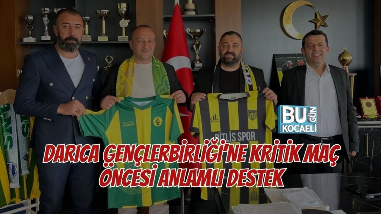 DARICA GENÇLERBİRLİĞİ’NE KRİTİK MAÇ ÖNCESİ ANLAMLI DESTEK