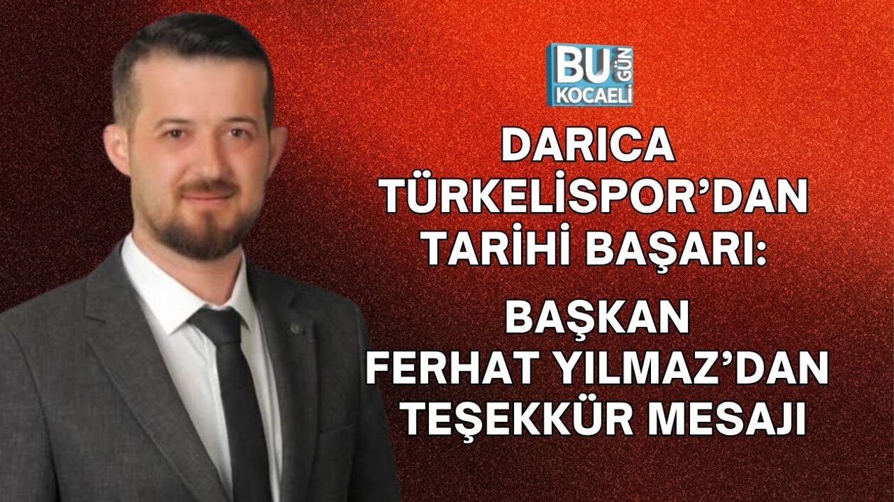 DARICA TÜRKELİSPOR’DAN TARİHİ BAŞARI: BAŞKAN FERHAT YILMAZ’DAN TEŞEKKÜR MESAJI