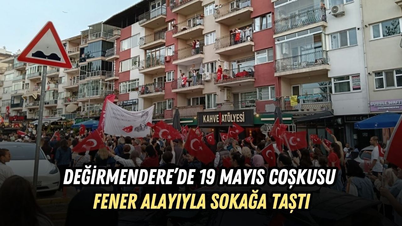 DEĞİRMENDERE’DE 19 MAYIS COŞKUSU FENER ALAYIYLA SOKAĞA TAŞTI
