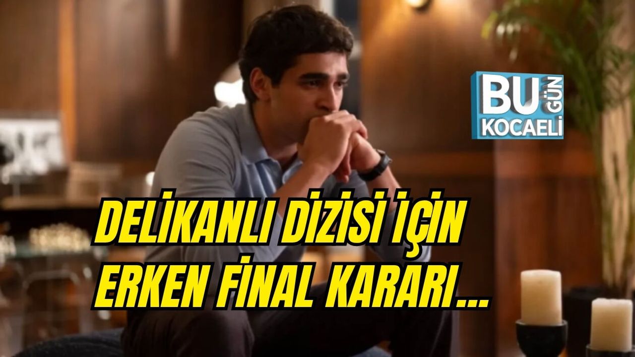 DELİKANLI DİZİSİ İÇİN ERKEN FİNAL KARARI