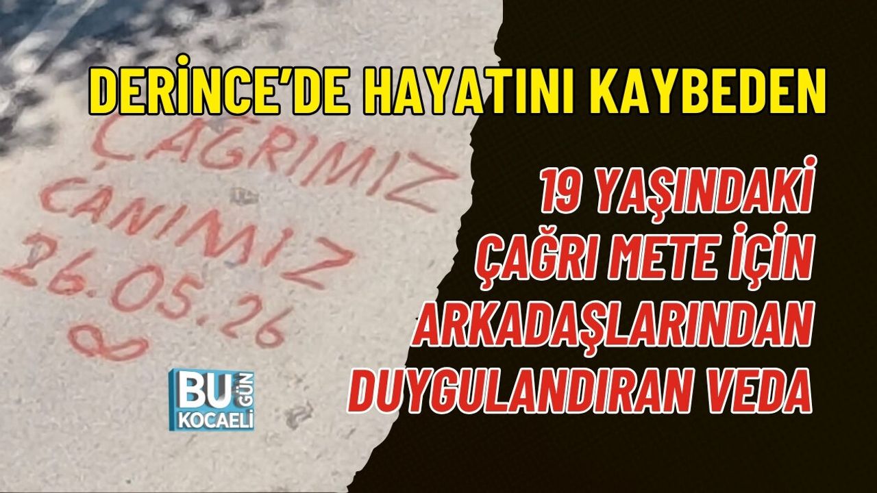 DERİNCE’DE HAYATINI KAYBEDEN 19 YAŞINDAKİ ÇAĞRI METE ÇİN ARKADAŞLARINDAN DUYGULANDIRAN VEDA