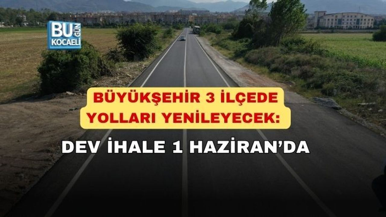 BÜYÜKŞEHİR 3 İLÇEDE YOLLARI YENİLEYECEK: DEV İHALE 1 HAZİRAN’DA