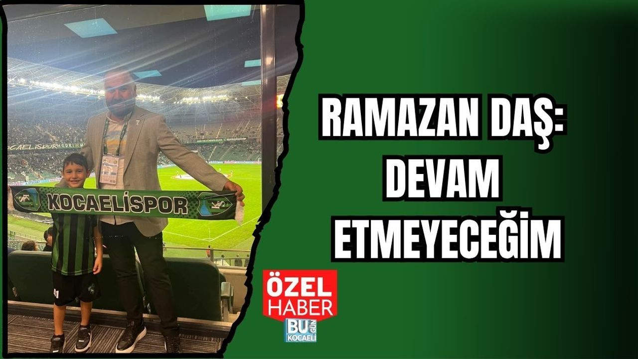 RAMAZAN DAŞ: DEVAM ETMEYECEĞİM