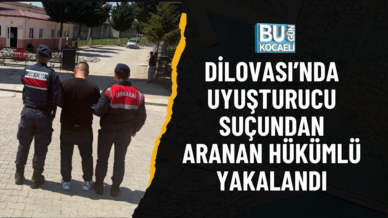 DİLOVASI’NDA UYUŞTURUCU SUÇUNDAN ARANAN HÜKÜMLÜ YAKALANDI