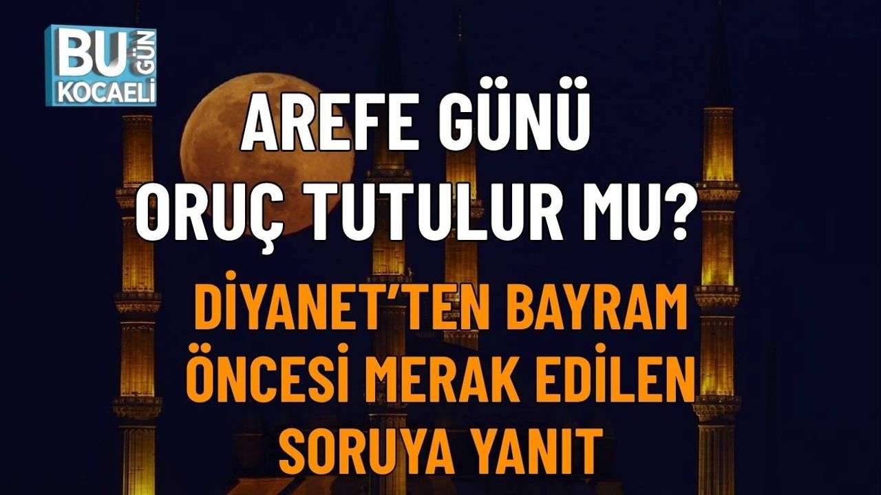 AREFE GÜNÜ ORUÇ TUTULUR MU? DİYANET’TEN BAYRAM ÖNCESİ MERAK EDİLEN SORUYA YANIT