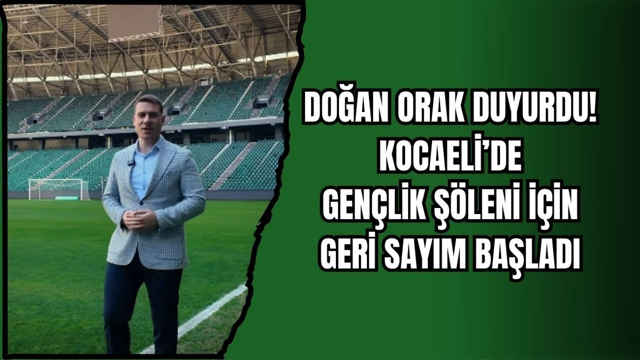 DOĞAN ORAK DUYURDU! KOCAELİ’DE GENÇLİK ŞÖLENİ İÇİN GERİ SAYIM BAŞLADI