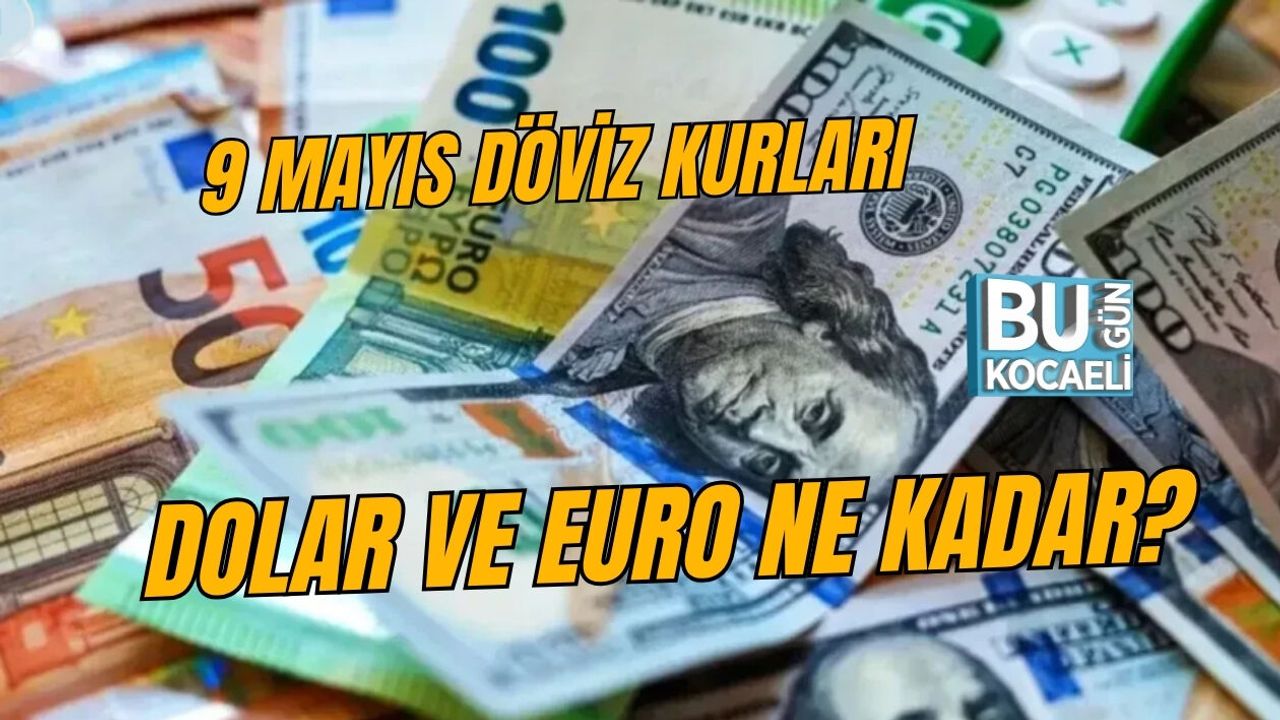 DOLAR VE EURO NE KADAR? 9 MAYIS DÖVİZ KURLARI