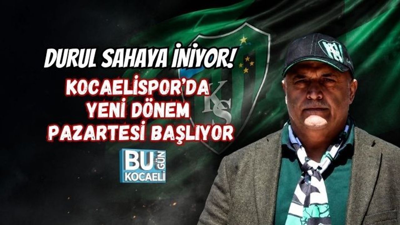 DURUL SAHAYA İNİYOR! KOCAELİSPOR’DA YENİ DÖNEM PAZARTESİ BAŞLIYOR