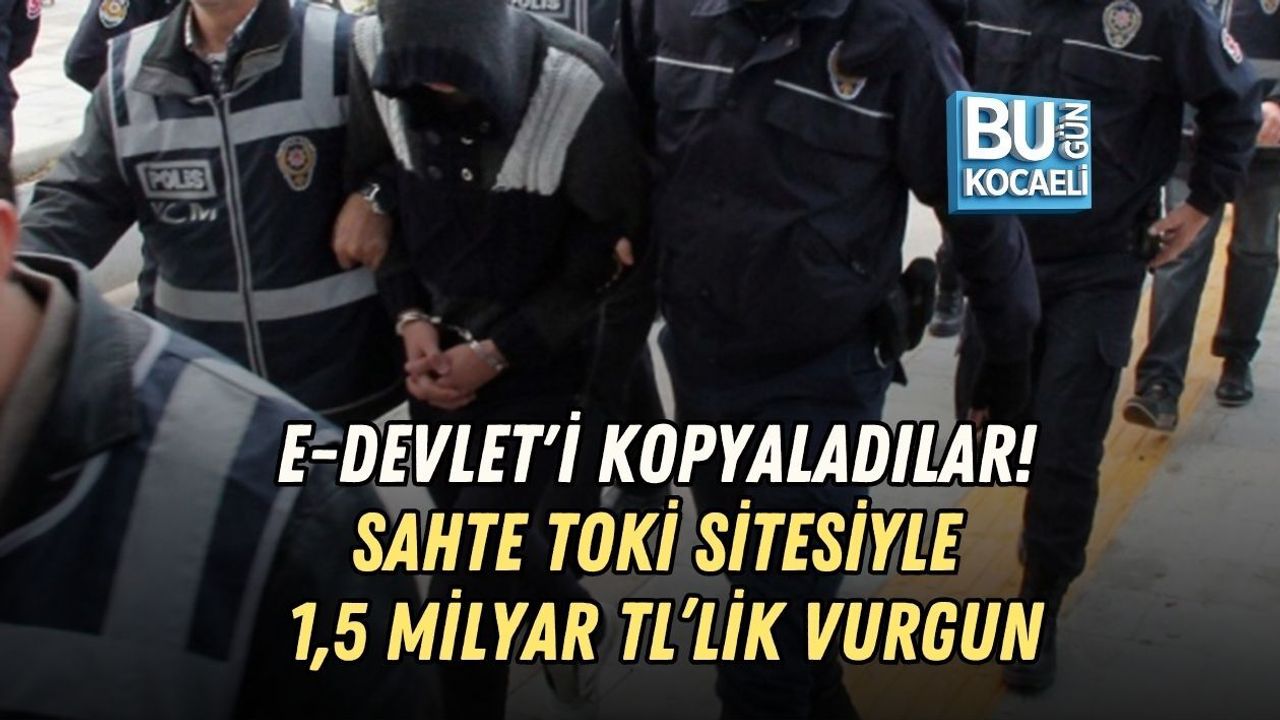 E-DEVLET'İ KOPYALADILAR! SAHTE TOKİ SİTESİYLE 1,5 MİLYAR TL’LİK VURGUN
