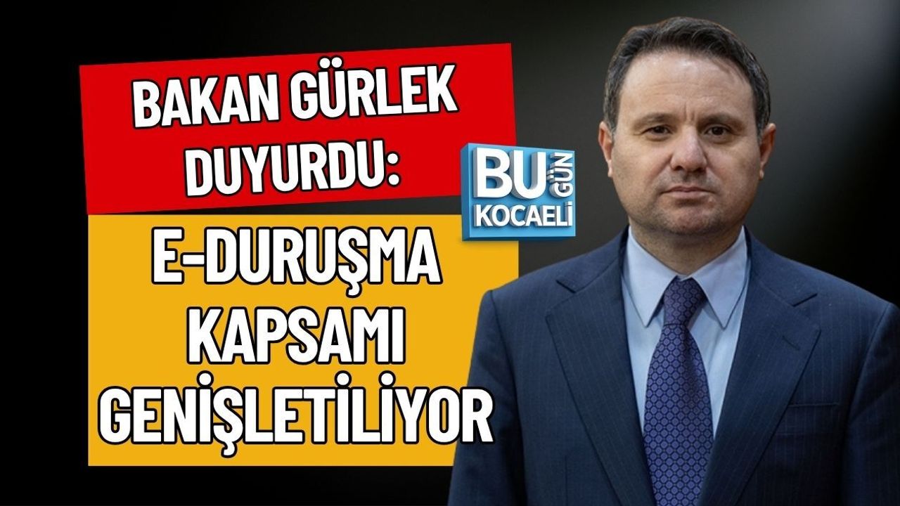 BAKAN GÜRLEK DUYURDU: E-DURUŞMA KAPSAMI GENİŞLETİLİYOR