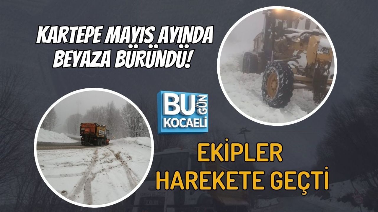 KARTEPE MAYIS AYINDA BEYAZA BÜRÜNDÜ! EKİPLER HAREKETE GEÇTİ